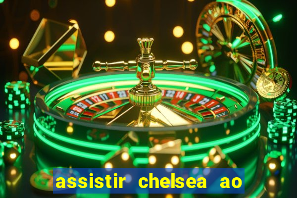 assistir chelsea ao vivo futemax